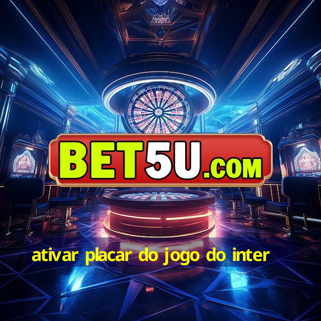 ativar placar do jogo do inter